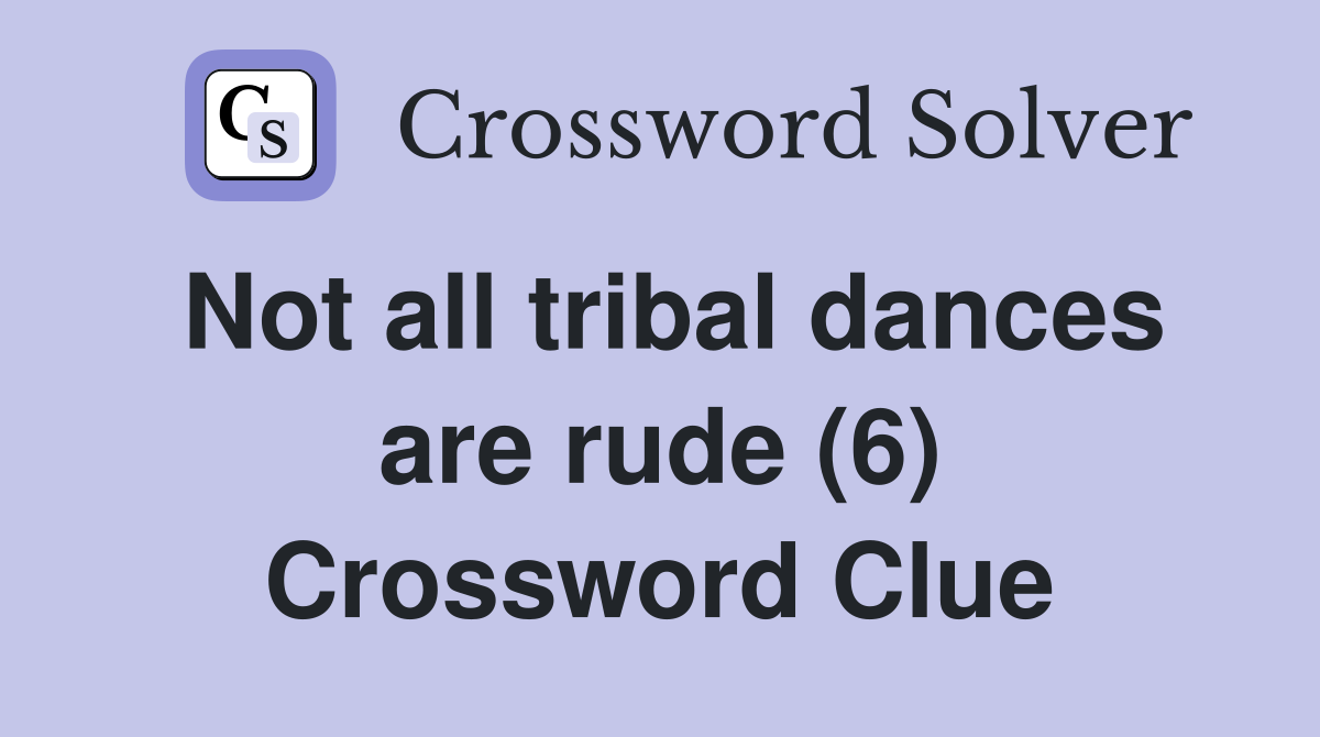 Not all tribal dances are rude (6) Crossword Clue
