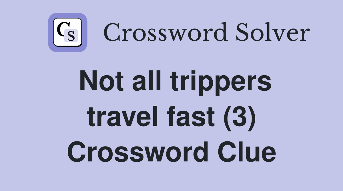 Not all trippers travel fast (3) Crossword Clue