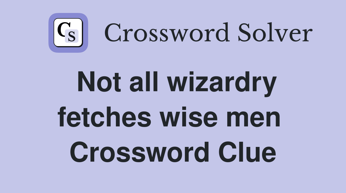 Not all wizardry fetches wise men  Crossword Clue