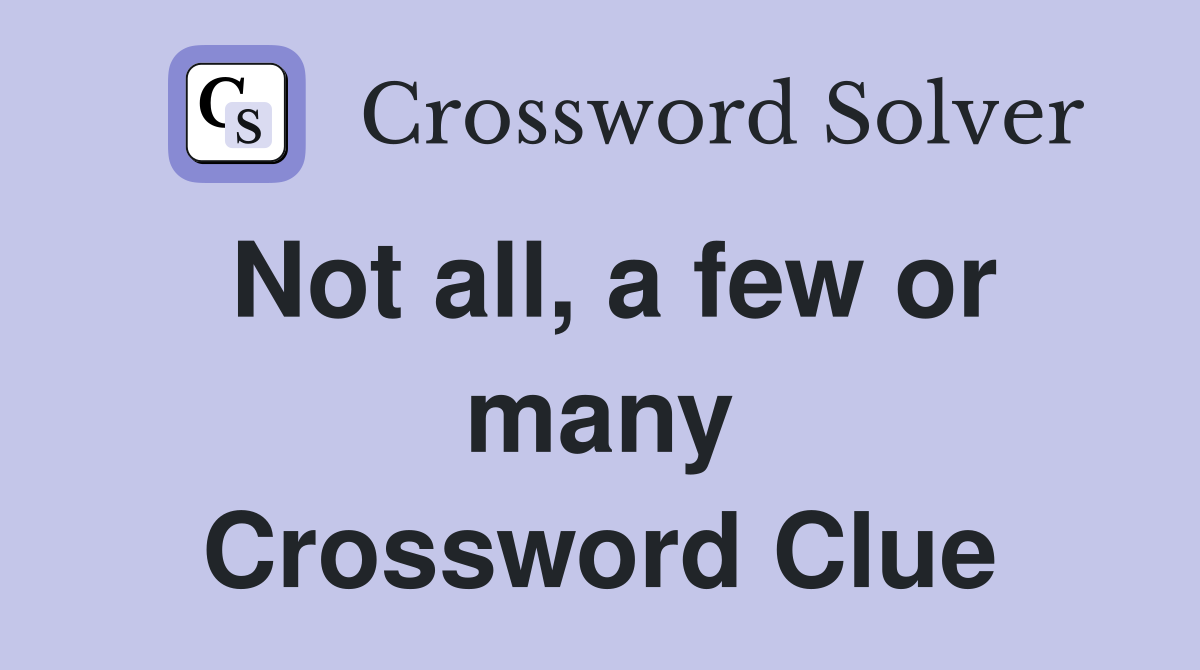 Not all, a few or many Crossword Clue