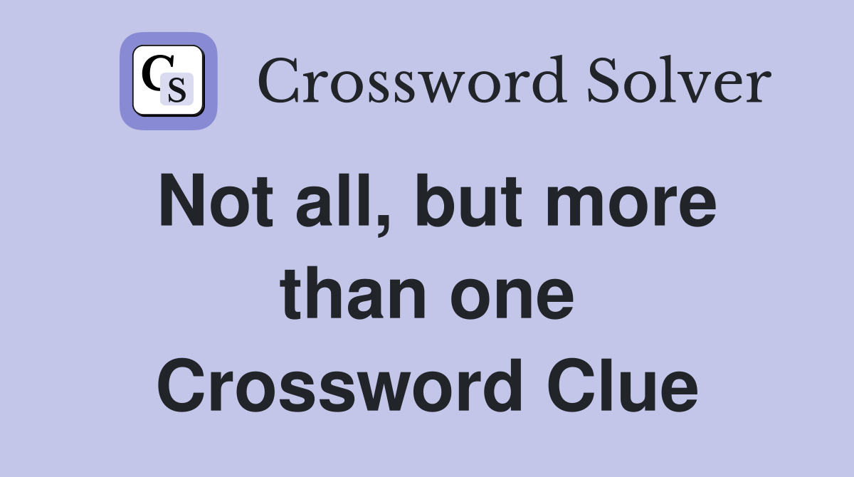 Not all, but more than one Crossword Clue