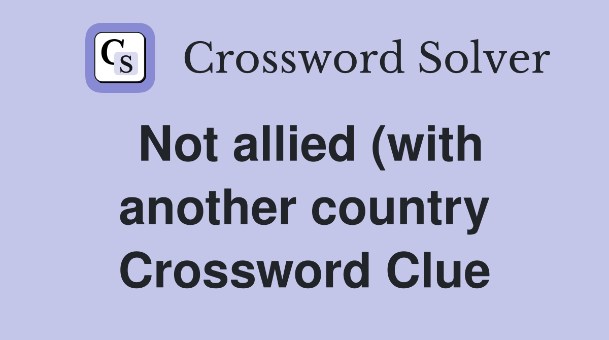 Not allied (with another country) Crossword Clue Answers Crossword Not allied (with another country) Crossword Clue Answers Crossword