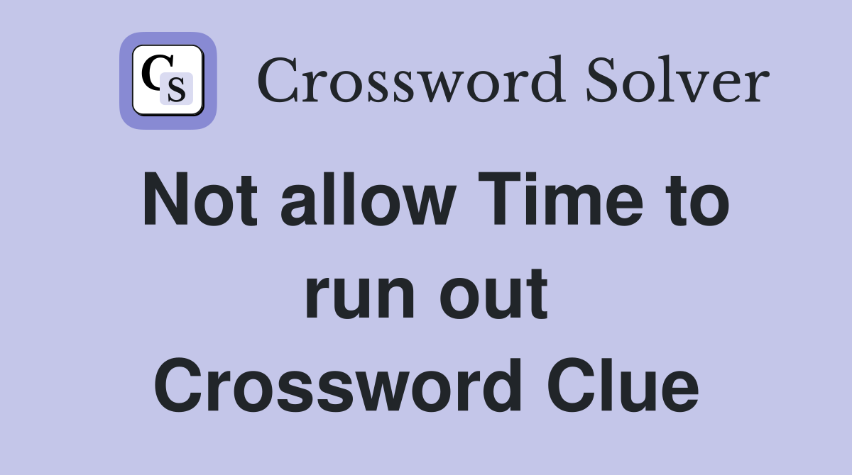 Not allow Time to run out Crossword Clue