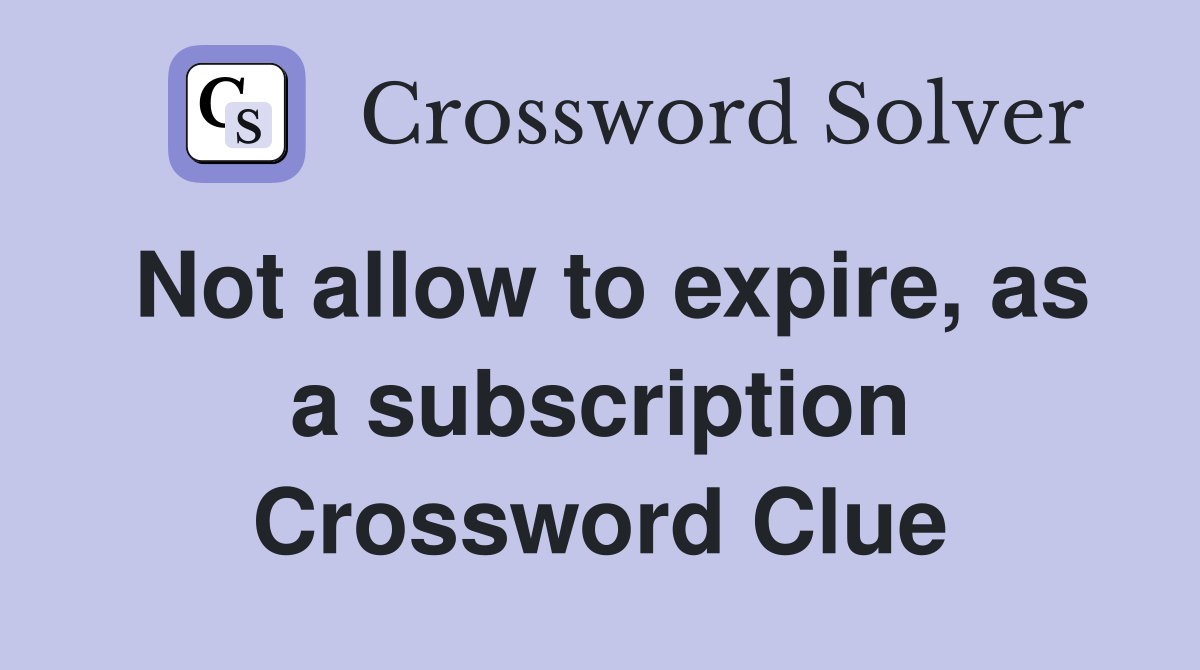 Not allow to expire, as a subscription Crossword Clue