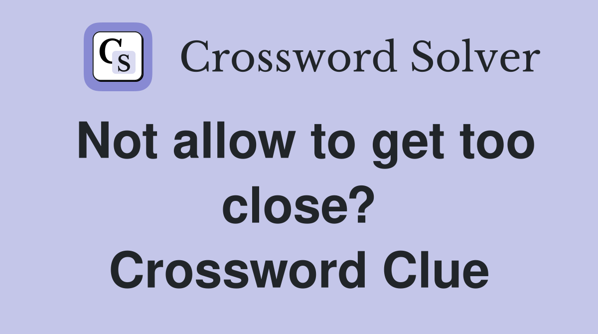 Not allow to get too close? Crossword Clue