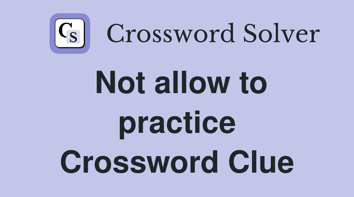 Not allow to practice Crossword Clue