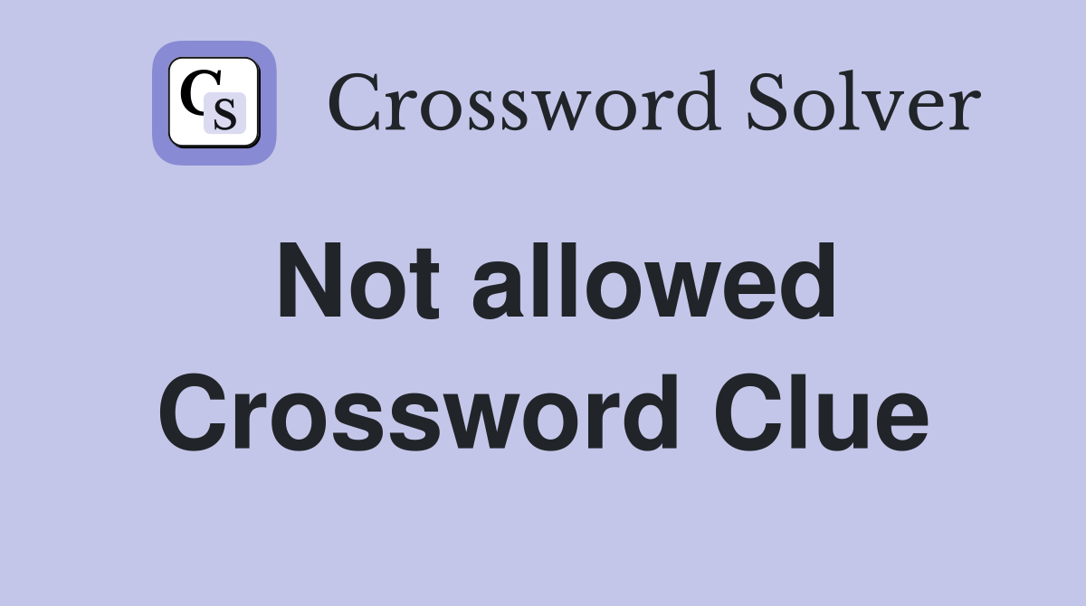 Not allowed Crossword Clue