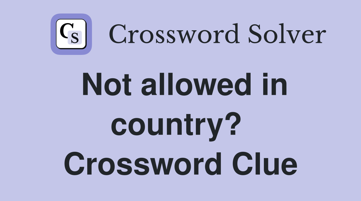 Not allowed in country?  Crossword Clue