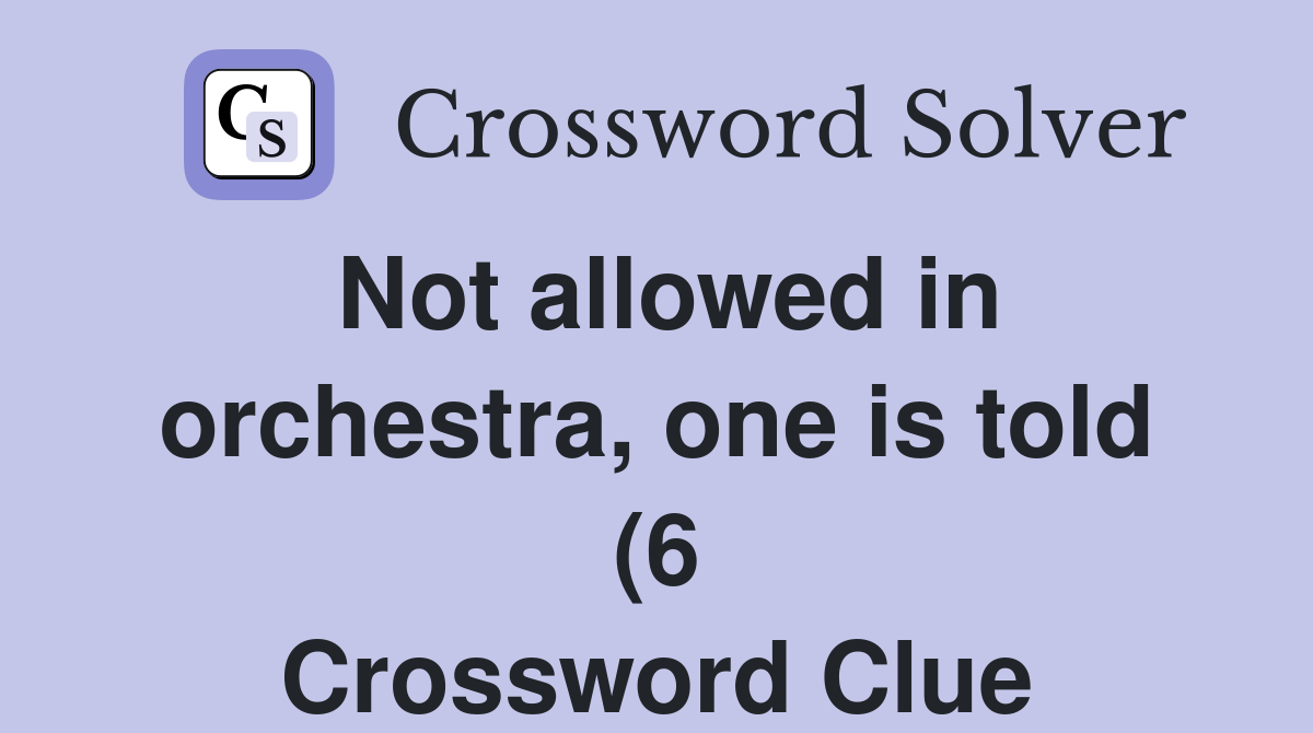Not allowed in orchestra one is told (6) Crossword Clue Answers Not allowed in orchestra one is told (6) Crossword Clue Answers