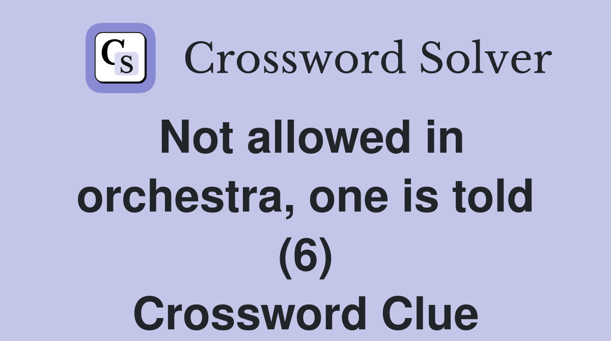 Not allowed in orchestra one is told (6) Crossword Clue Answers