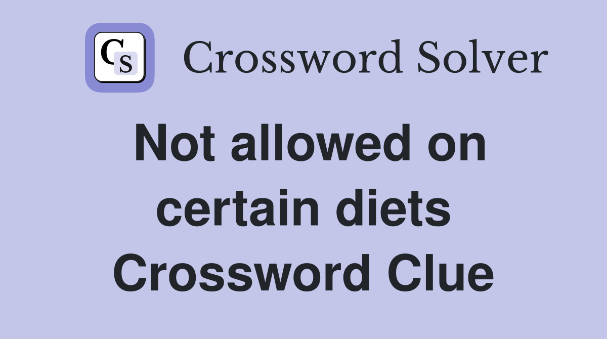 Not allowed on certain diets Crossword Clue