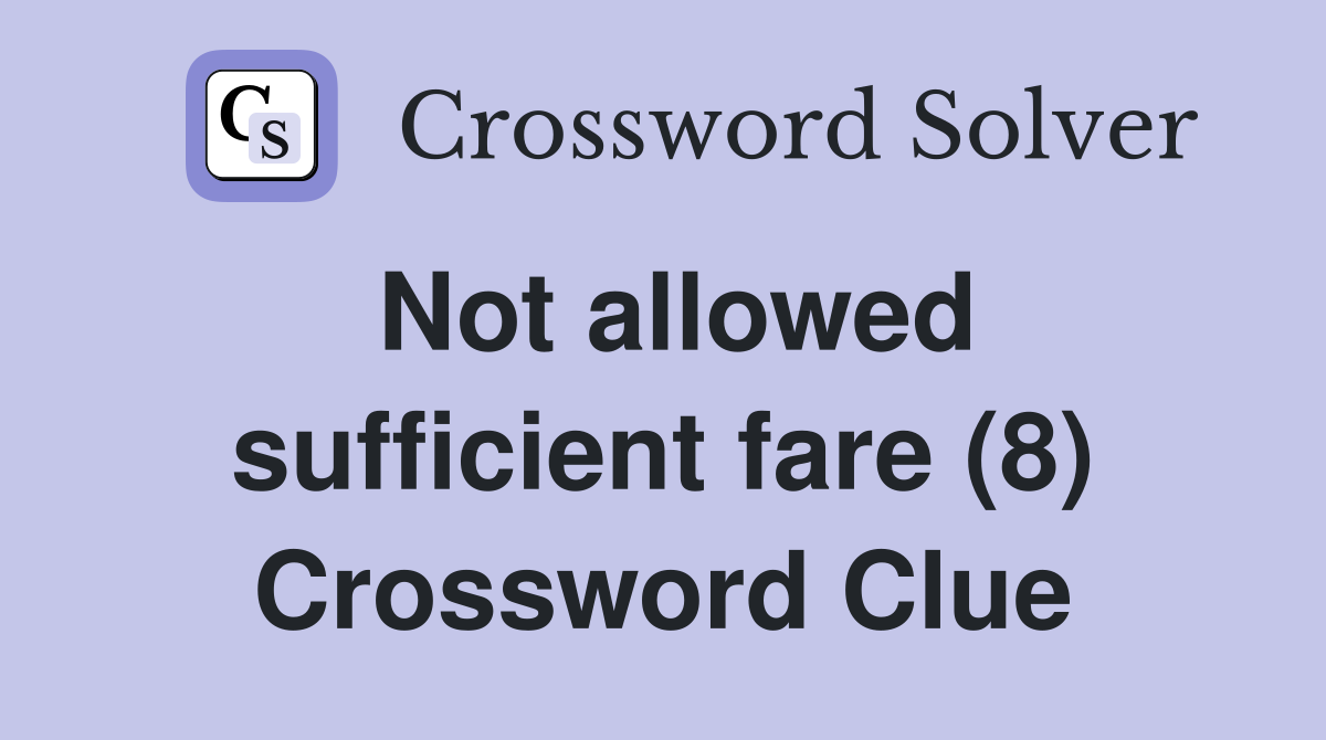 Not allowed sufficient fare (8) Crossword Clue