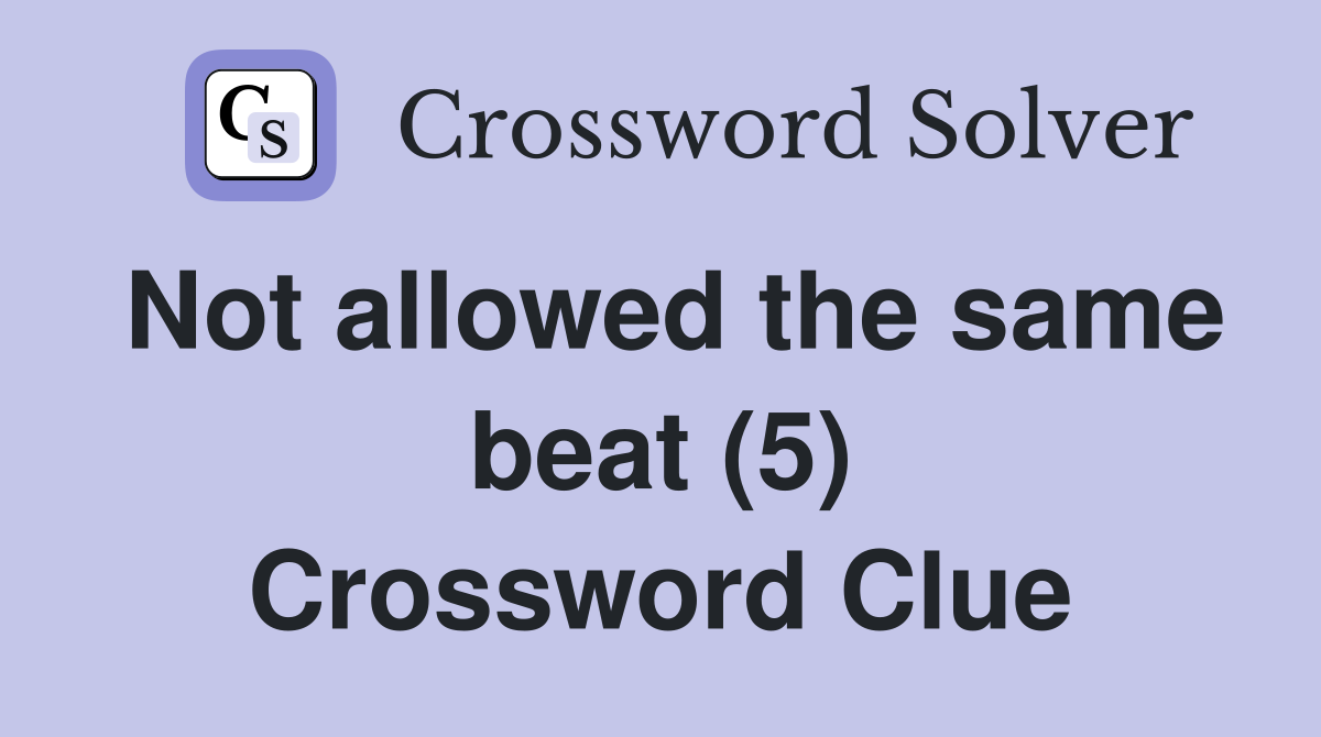 Not allowed the same beat (5) Crossword Clue