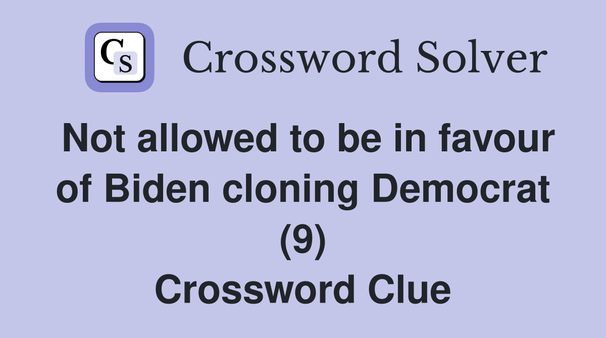 Not allowed to be in favour of Biden cloning Democrat (9) Crossword Clue