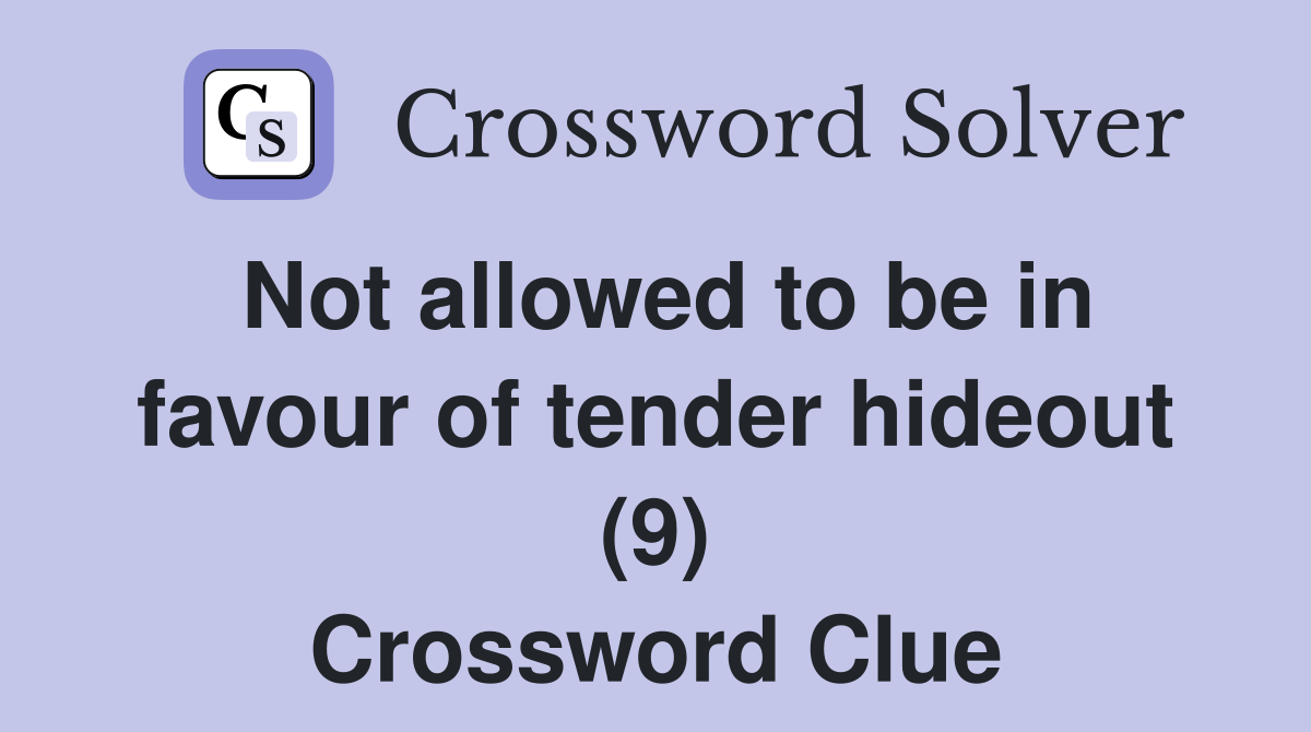 Not allowed to be in favour of tender hideout (9) Crossword Clue