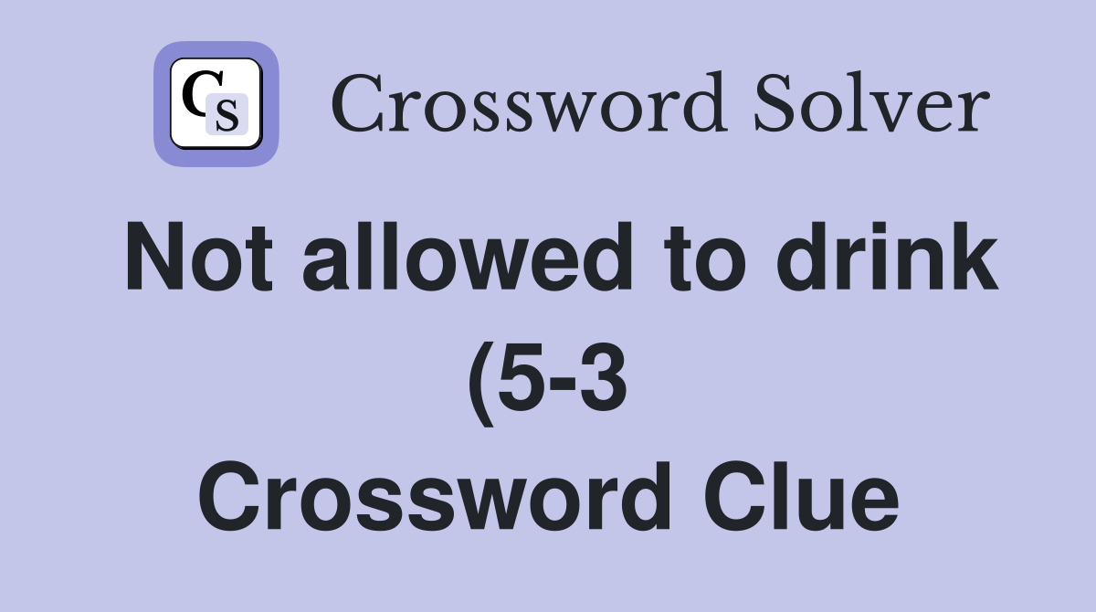 Not allowed to drink (5 3) Crossword Clue Answers Crossword Solver Not allowed to drink (5 3) Crossword Clue Answers Crossword Solver