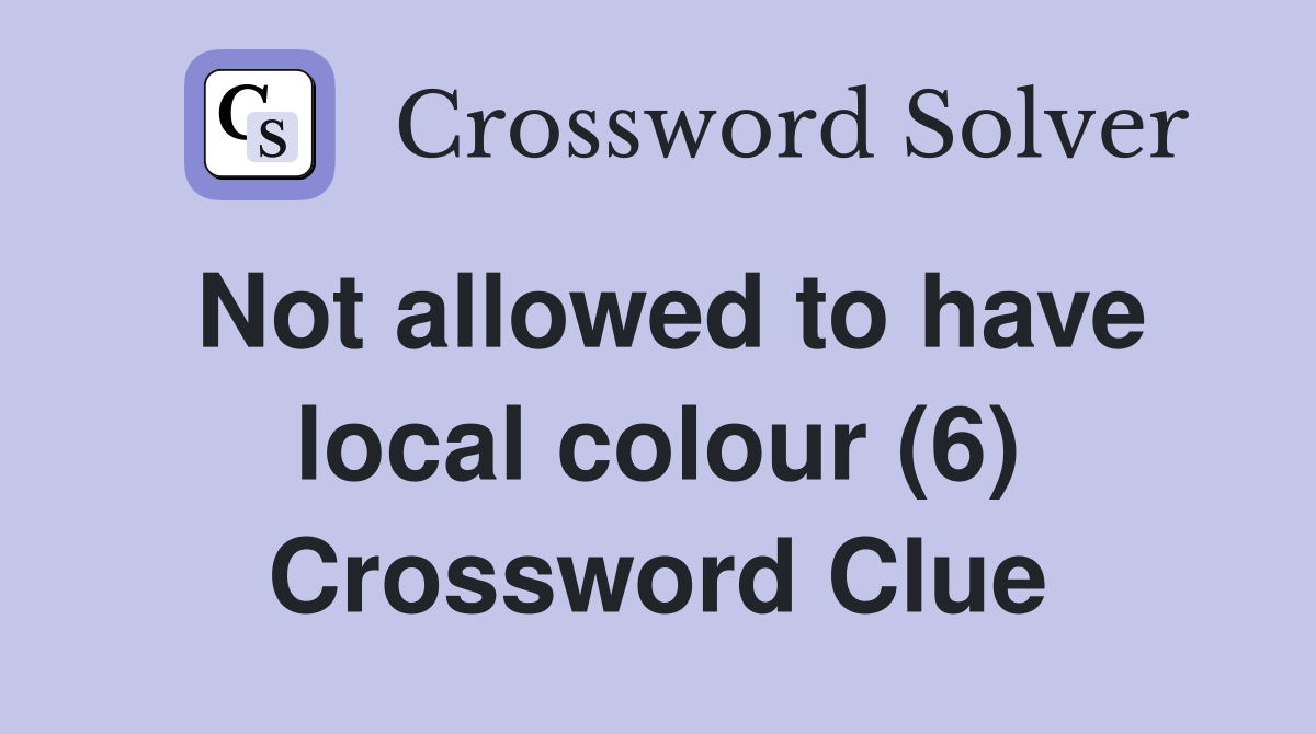 Not allowed to have local colour (6) Crossword Clue