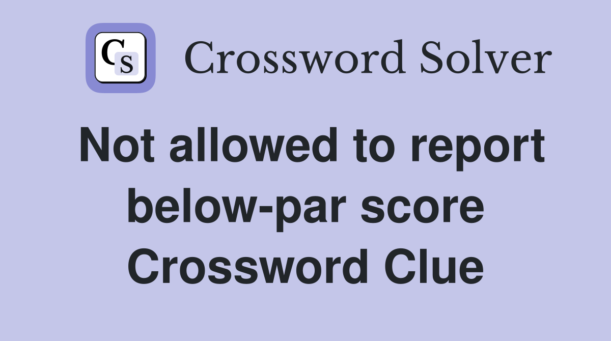 Not allowed to report below-par score Crossword Clue