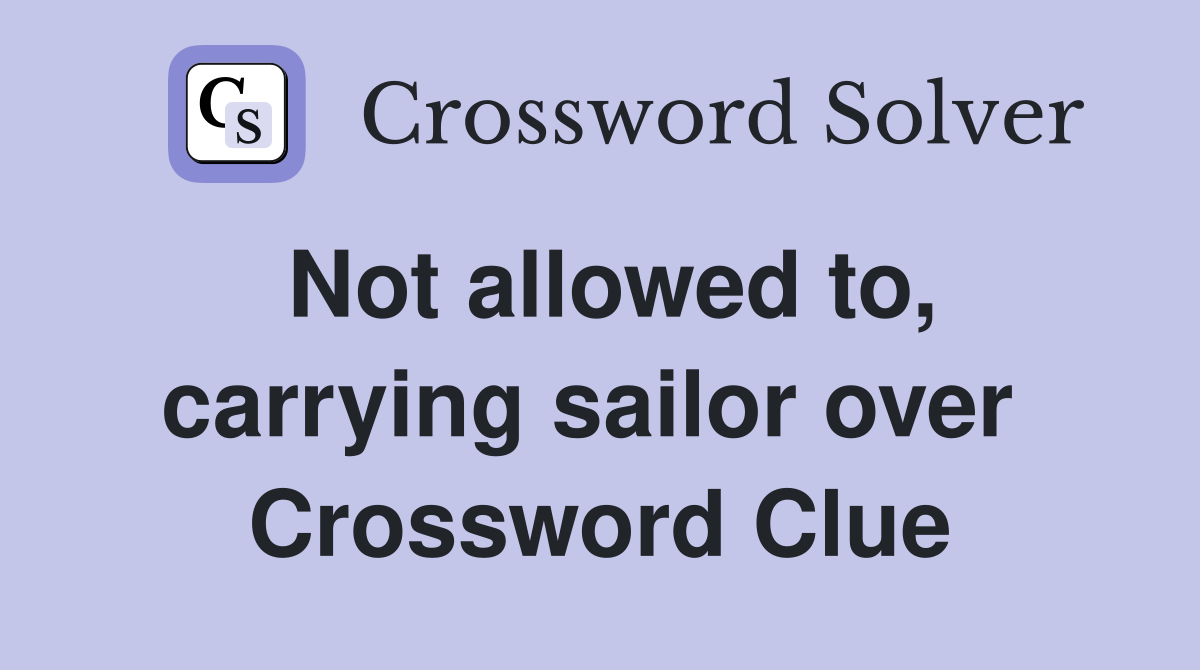 Not allowed to, carrying sailor over  Crossword Clue