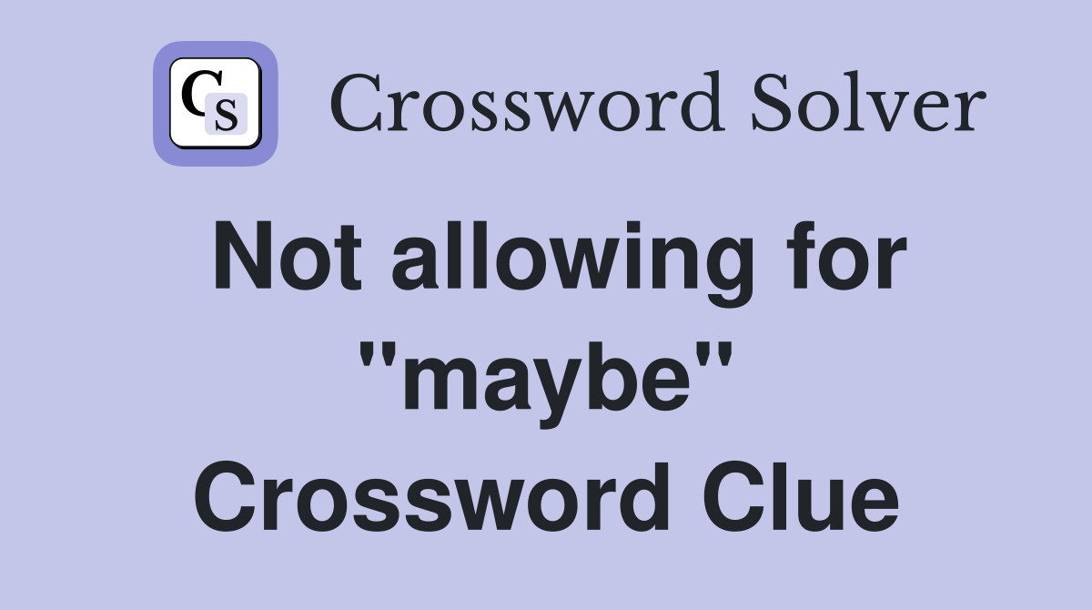 Not allowing for "maybe" Crossword Clue