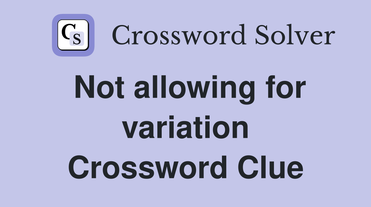 Not allowing for variation Crossword Clue