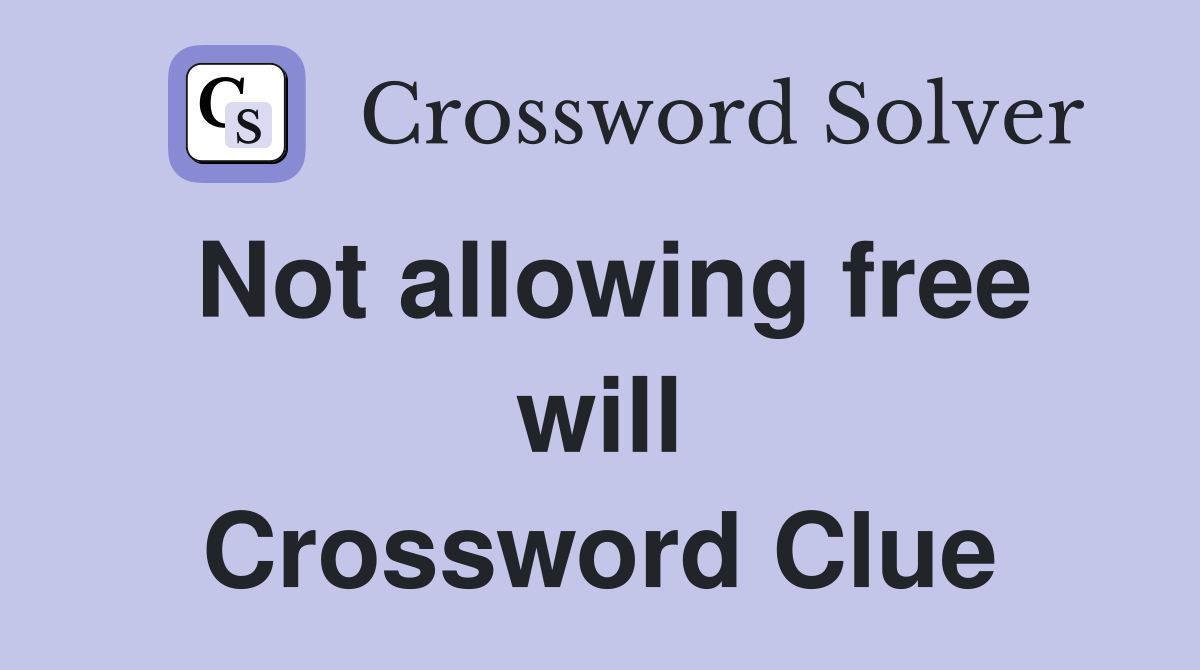 Not allowing free will Crossword Clue