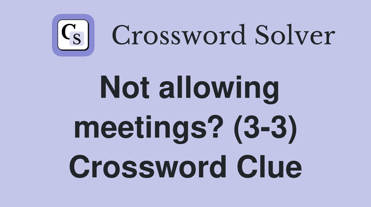 Not allowing meetings? (3-3) Crossword Clue