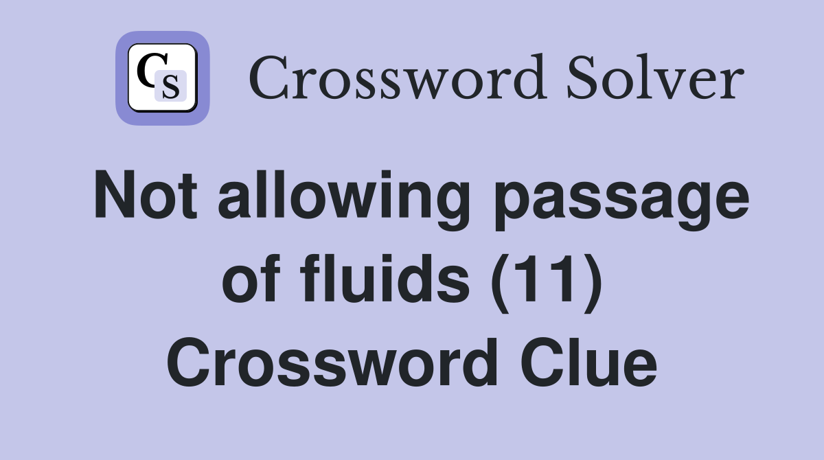 Not allowing passage of fluids (11) Crossword Clue