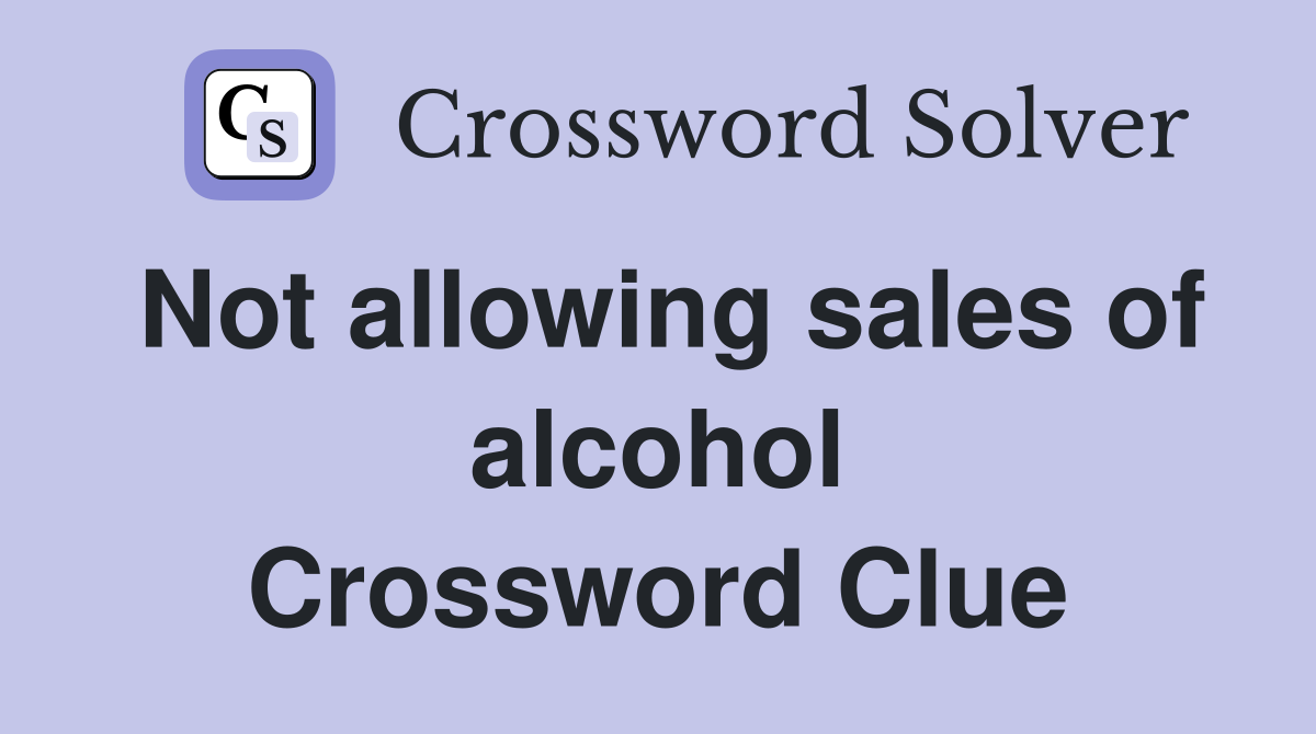 Not allowing sales of alcohol Crossword Clue