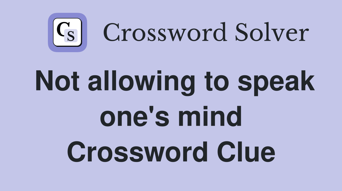 Not allowing to speak one's mind Crossword Clue