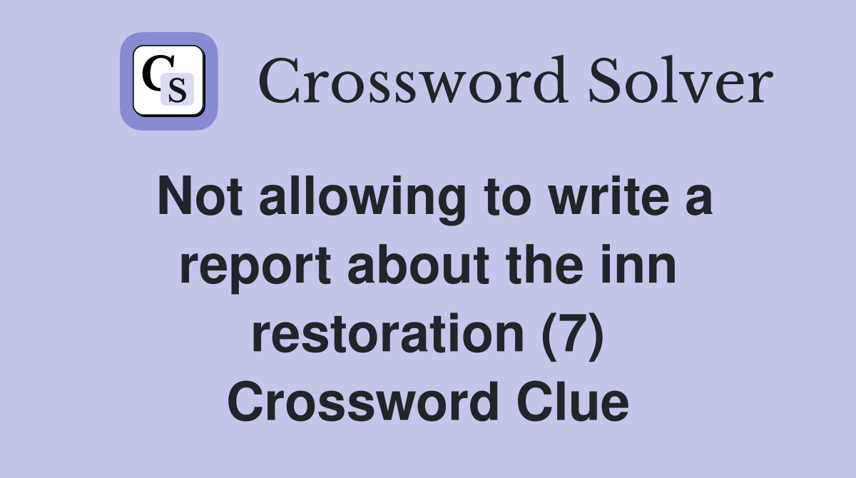 Not allowing to write a report about the inn restoration (7) Crossword Clue