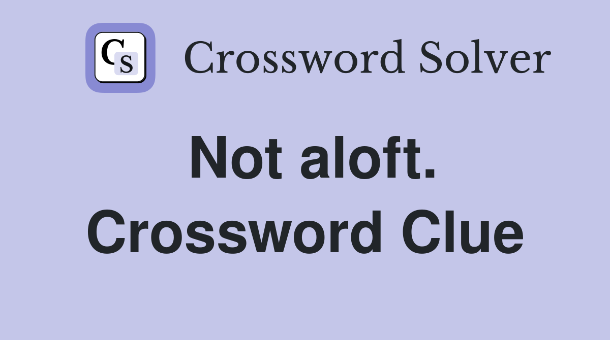 Not aloft. Crossword Clue