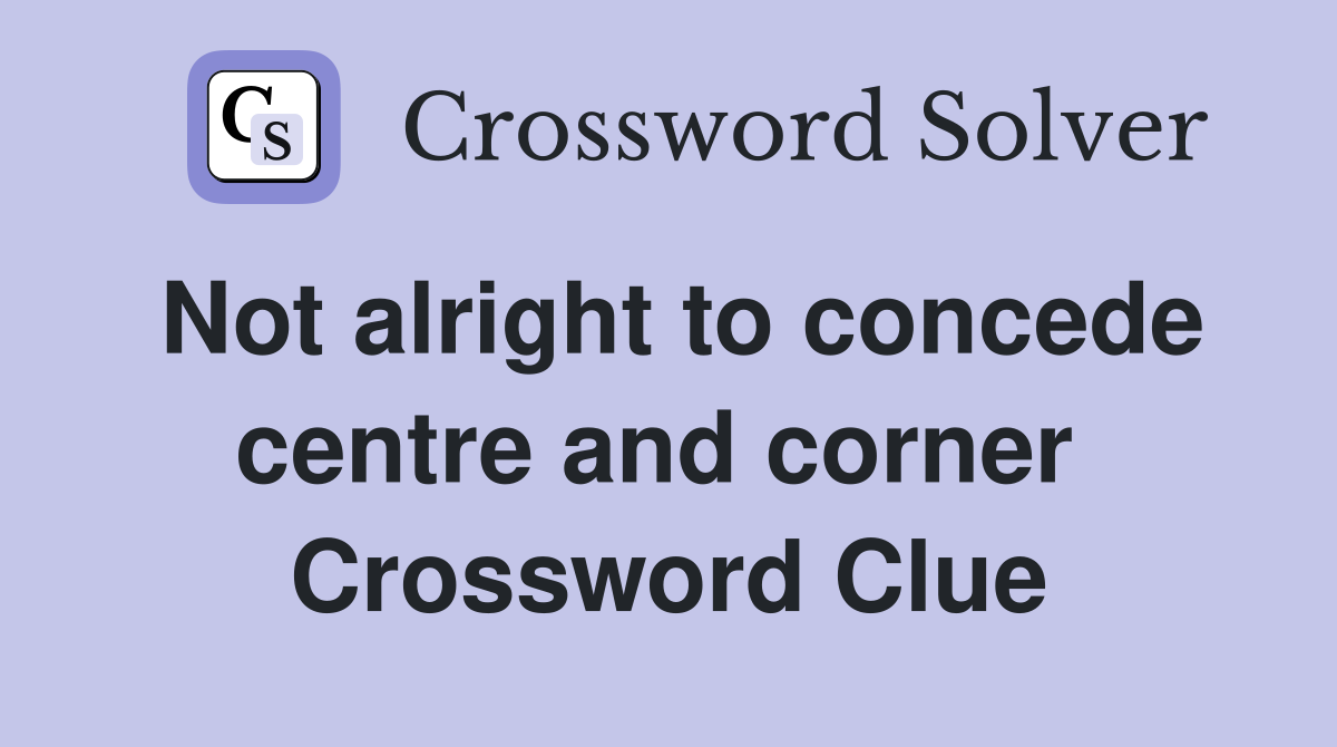 Not alright to concede centre and corner  Crossword Clue