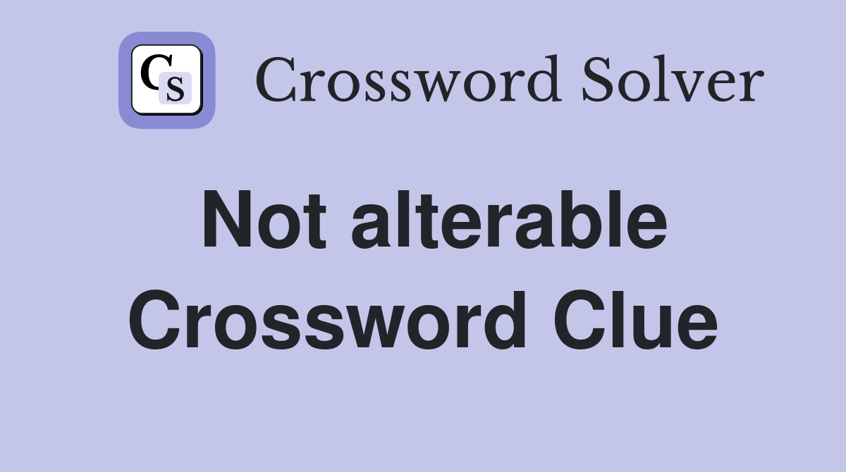 Not alterable Crossword Clue