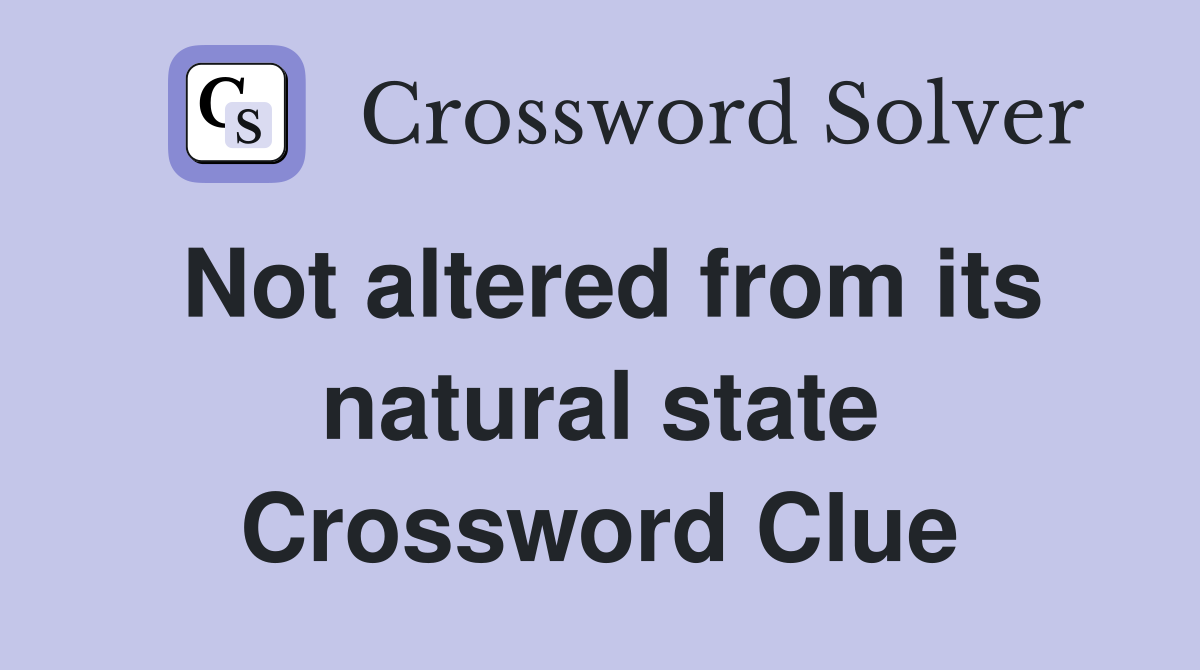 Not altered from its natural state Crossword Clue