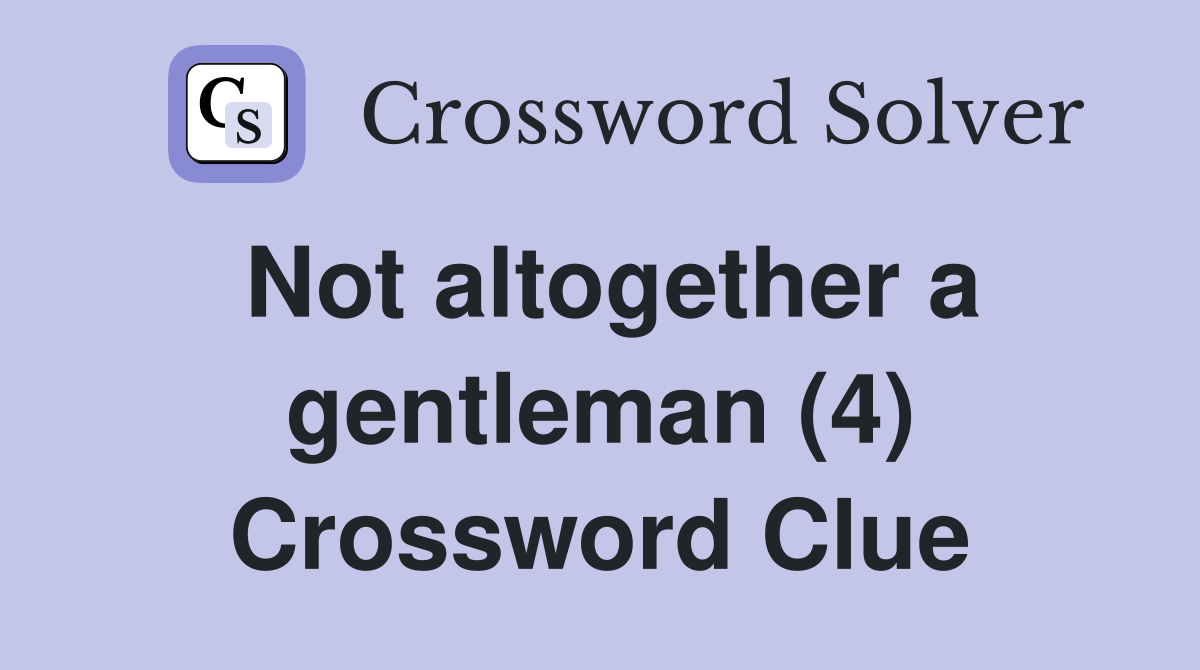 Not altogether a gentleman (4) Crossword Clue