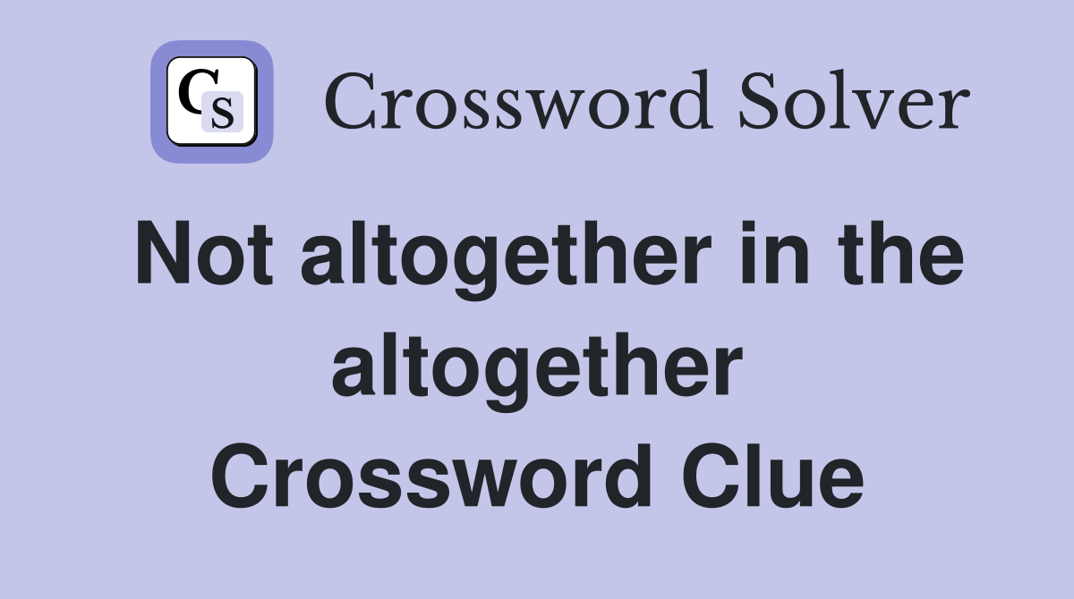 Not altogether in the altogether Crossword Clue