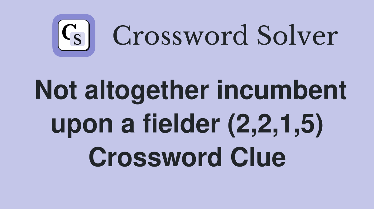 Not altogether incumbent upon a fielder (2,2,1,5) Crossword Clue