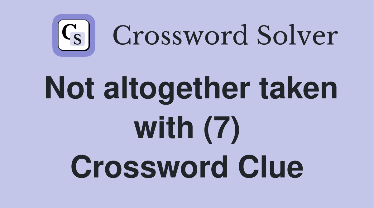 Not altogether taken with (7) Crossword Clue
