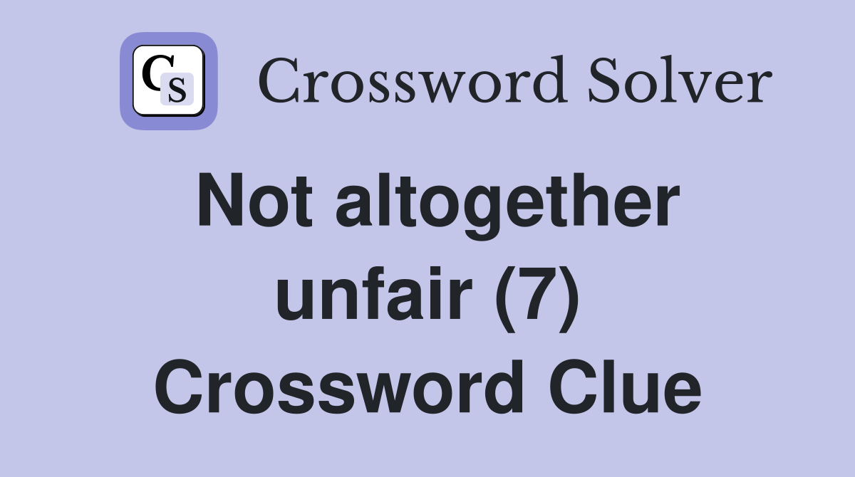 Not altogether unfair (7) Crossword Clue
