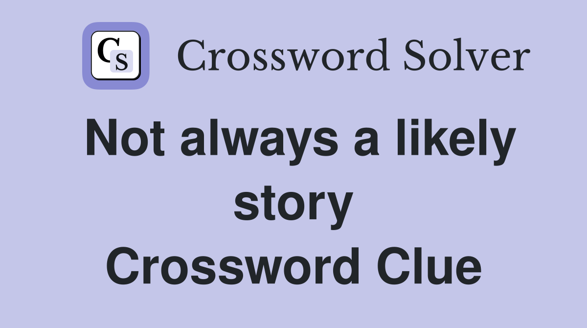 Not always a likely story Crossword Clue