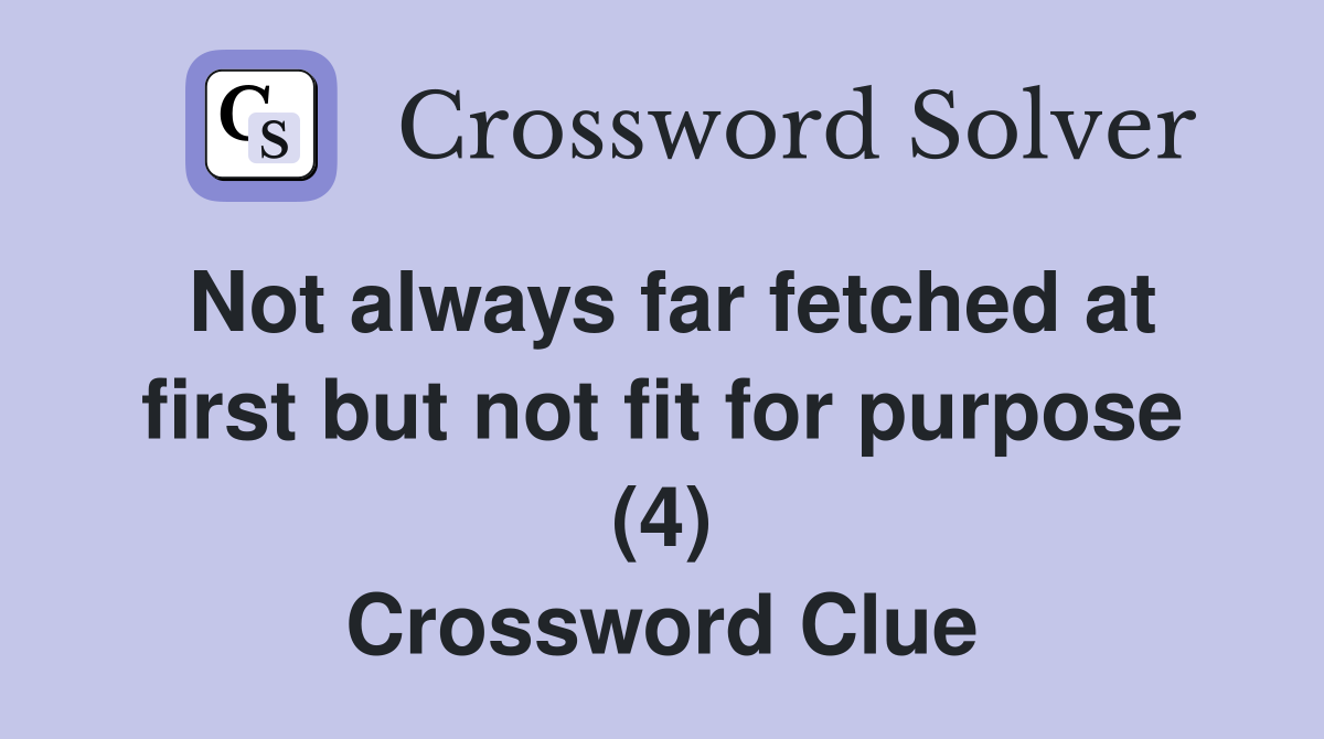 Not always far fetched at first but not fit for purpose (4) Crossword Clue