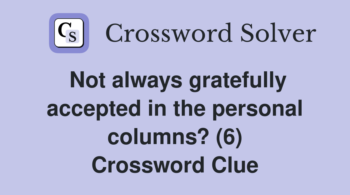 Not always gratefully accepted in the personal columns? (6) Crossword Clue