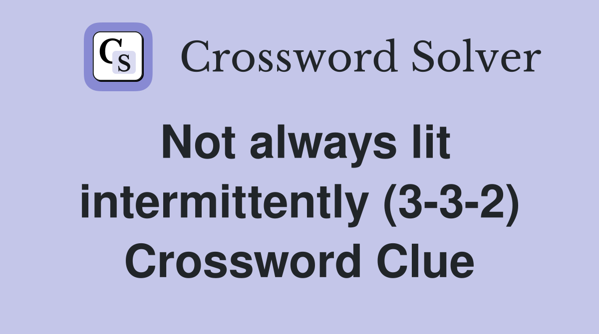 Not always lit intermittently (3-3-2) Crossword Clue