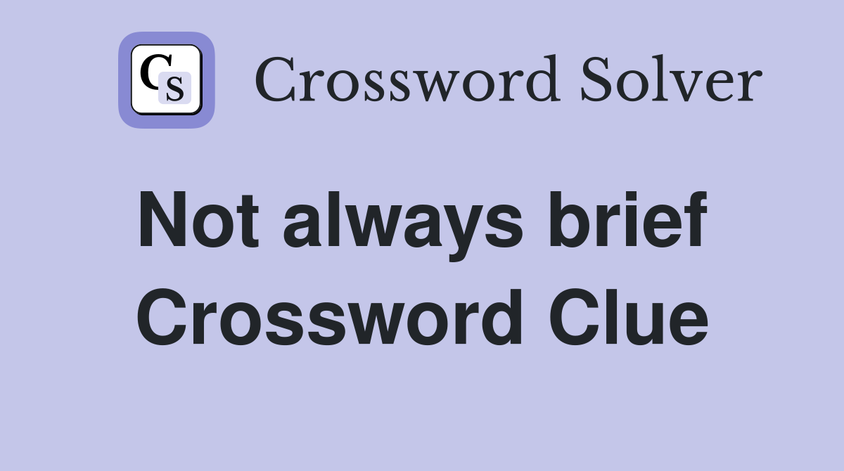 Not always brief  Crossword Clue