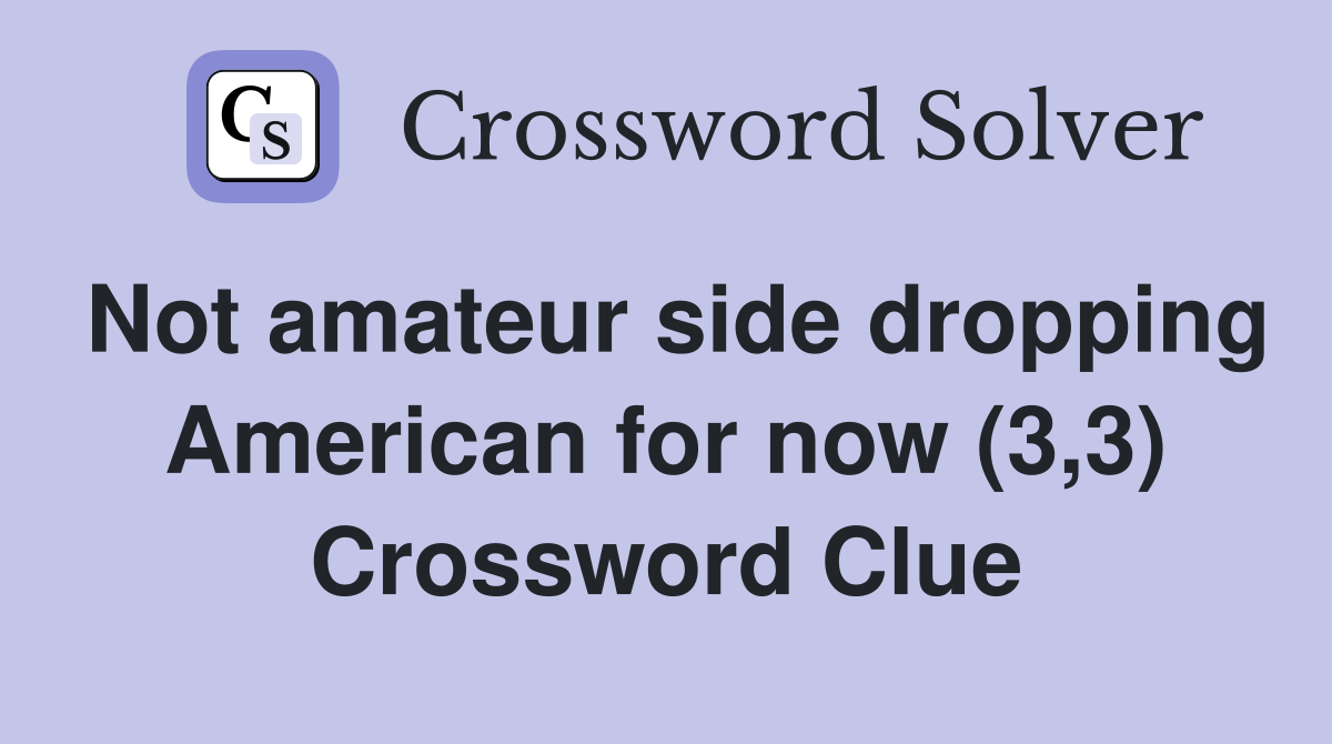Not amateur side dropping American for now (3,3) Crossword Clue