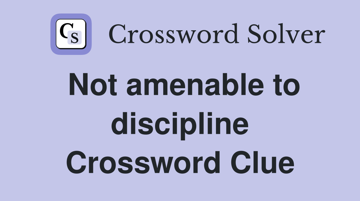 Not amenable to discipline Crossword Clue