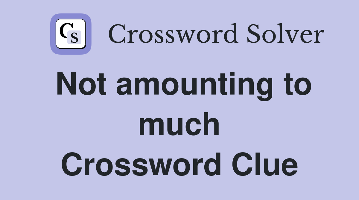 Not amounting to much Crossword Clue