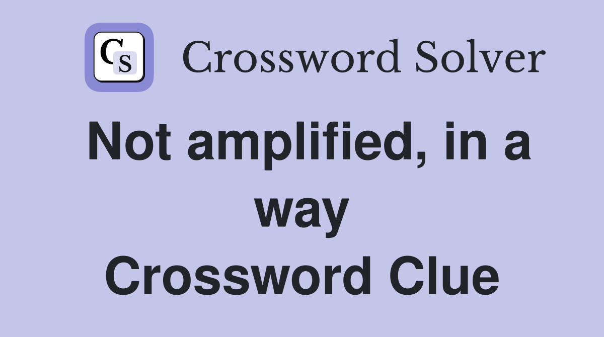 Not amplified, in a way Crossword Clue