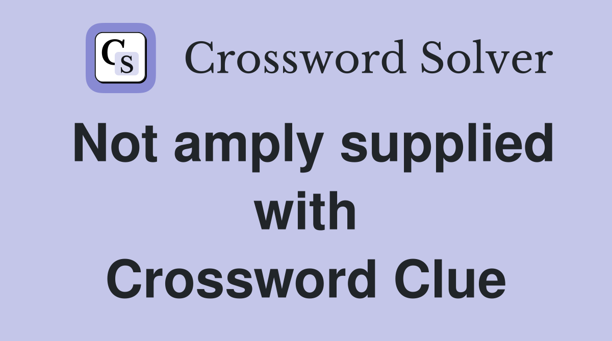 Not amply supplied with Crossword Clue